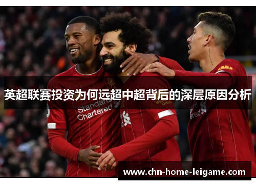 英超联赛投资为何远超中超背后的深层原因分析